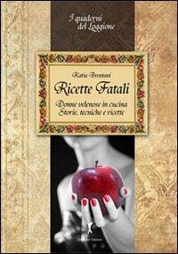 Ricette fatali. Donne velenose in cucina. Storie, tecniche, ricette - Katia Brentani - copertina