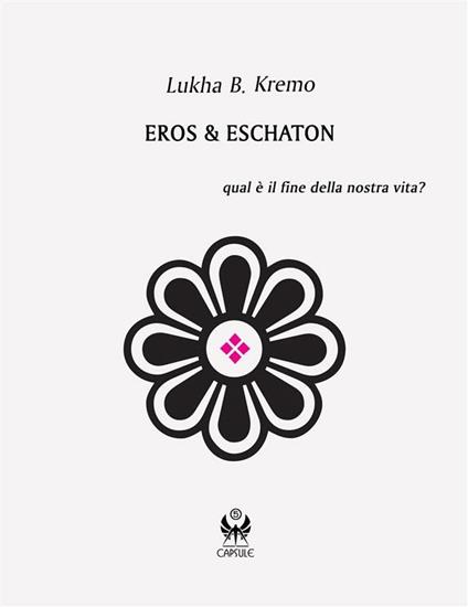 Eros & Eschaton. Qual è il fine ultimo dell'uomo? - Lukha B. Kremo - ebook