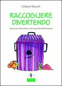 Raccogliere divertendo. Opuscolo informativo sulla raccolta differenziata. Ediz. illustrata - Chiara Rocchi - copertina