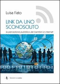 Link da uno sconosciuto. La percezione pubblica dei bambini in Internet - Luisa Fiato - copertina