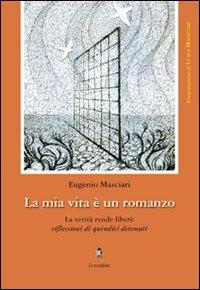 La mia vita è un romanzo. La verità rende liberi: riflessioni di quindici detenuti - Eugenio Masciari - copertina