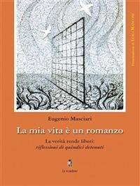 La mia vita è un romanzo. La verità rende liberi: riflessioni di quindici detenuti - Eugenio Masciari - ebook