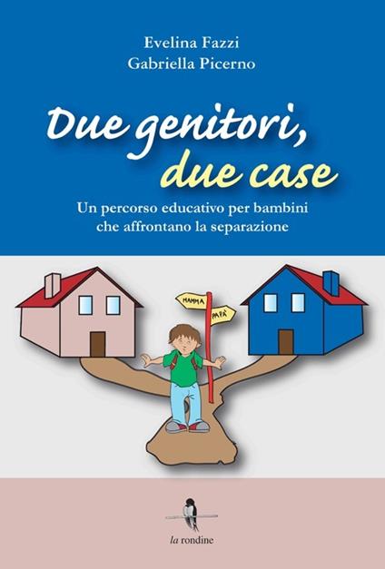 Due genitori, due case. Un percorso educativo per bambini che affrontano la separazione - Evelina Fazzi,Gabriella Picerno - copertina