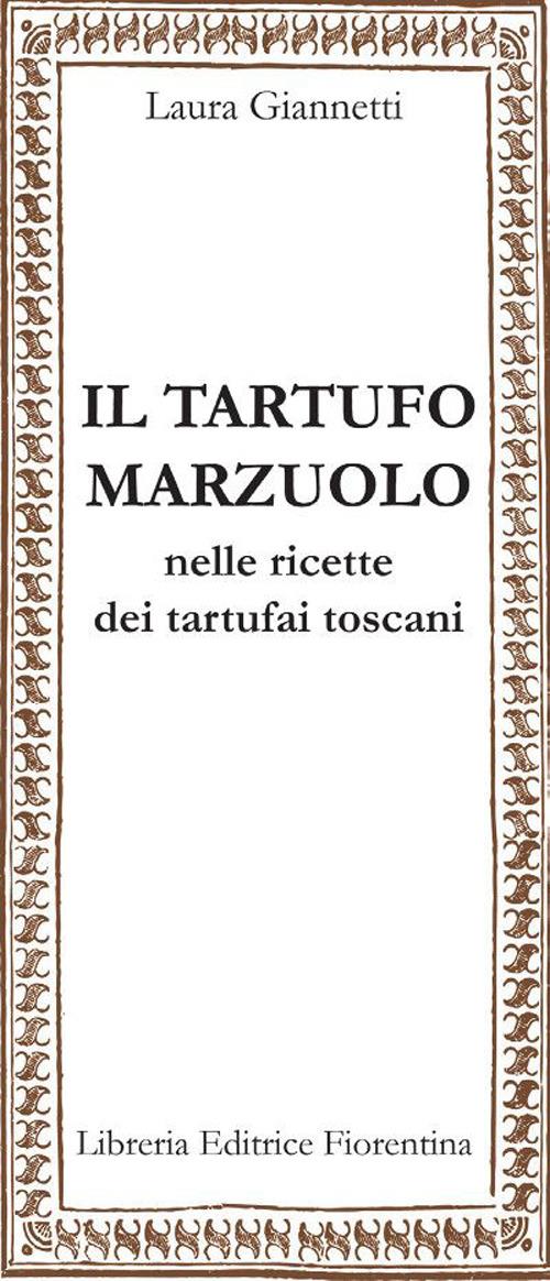 Il tartufo marzuolo nelle ricette dei tartufai toscani - Laura Giannetti - copertina