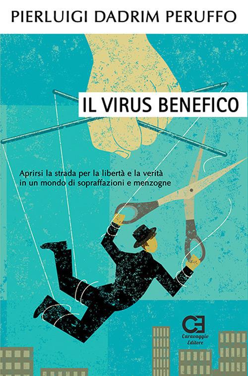 Il virus benefico. Aprirsi la strada per la libertà e la verità in un mondo di sopraffazioni e menzogne - Pierluigi Dadrim Peruffo - copertina