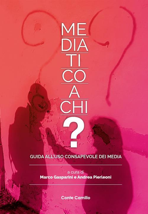 Mediatico a chi? Guida all'uso consapevole dei media - Marco Gasparini,Andrea Pierleoni - copertina