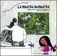 La mostra in mostra. Viaggio dietro le quinte di una galleria d'arte contemporanea. Ediz. illustrata - Gek Tessaro,Cristina Quadrio Curzio,Emanuela Nava - copertina