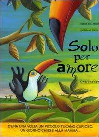 Solo per amore. Ediz. a colori - Sabina Colloredo,Patrizia La Porta - copertina