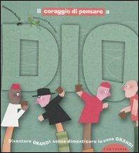 Il coraggio di pensare a Dio. Diventare grandi senza dimenticare le cose grandi. Ediz. illustrata - Domenico Barrilà,Emanuela Bussolati - copertina