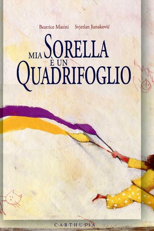 Mia sorella è un quadrifoglio. Ediz. illustrata - Beatrice Masini,Svjetlan Junakovic - copertina