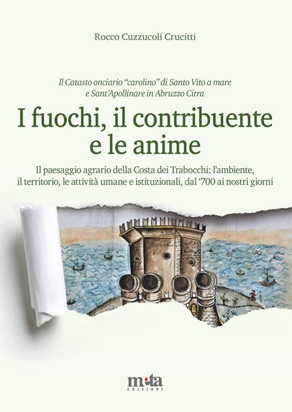 I fuochi, il contribuente e le anime. Il paesaggio agrario della Costa dei Trabocchi: l'ambiente, il territorio, le attività umane e istituzionali, dal '700 ai nostri giorni - Rocco Cuzzucoli Crucitti - copertina