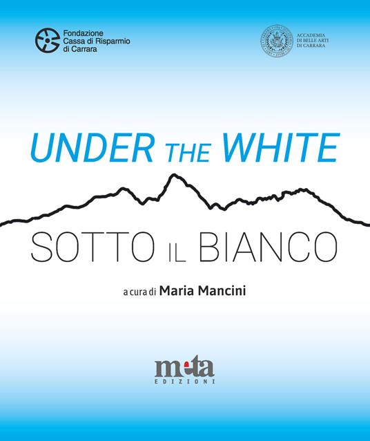 Under the White-Sotto il bianco. Catalogo della mostra. Carrara 6 maggio - 4 giugno 2023 - Maria Mancini - copertina