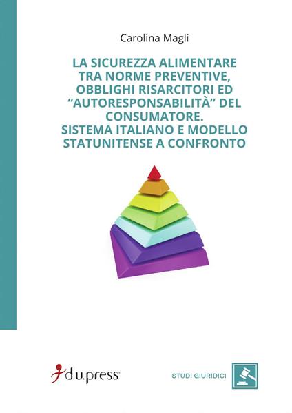 La sicurezza alimentare tra norme preventive, obblighi risarcitori ed autoresponsabilità del consumatore. Sistema italiano e modello statunitense a confronto - Carolina Magli - copertina