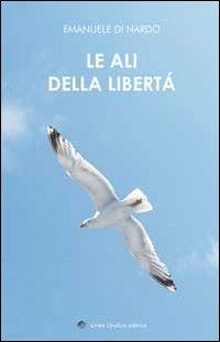 Le ali della libertà. (Poesie e pensieri intrisi di poesia) - Emanuele Di Nardo - copertina