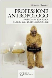 Professione antropologo. Antropologia fisica al servizio dell'innovazione - Moreno Tiziani - copertina