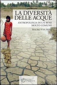 La diversità delle acque. Antropologia di un bene molto comune - Mauro Van Aken - copertina