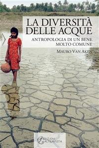 La diversità delle acque. Antropologia di un bene molto comune - Mauro Van Aken - ebook