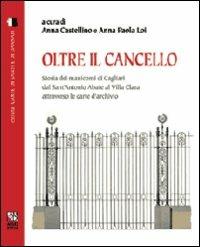 Oltre il cancello. Storia dei manicomi di Cagliari dal S. Antonio Abate al villa Clara attraverso le carte d'archivio - Anna Castellino,Anna P. Loi - copertina