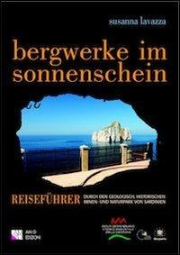 Bergwerke im sonnenschein. Reiseführer durch den Geologisch. Historischen Bergau- und Naturpark von Sardinien - Susanna Lavazza - copertina