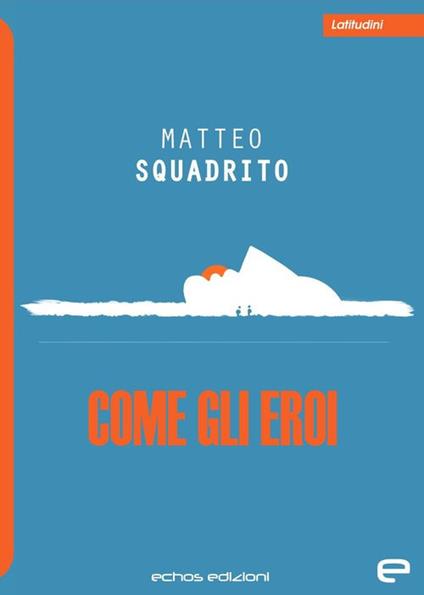 Come gli eroi - Matteo Squadrito - copertina