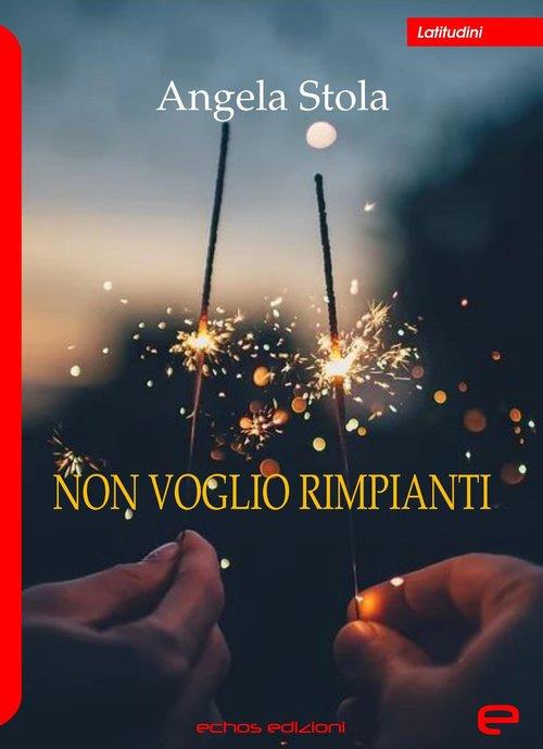 Non voglio rimpianti - Angela Stola - copertina