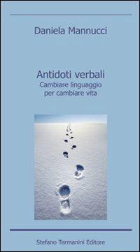 Antidoti verbali. Cambiare linguaggio per cambiare vita - Daniela Mannucci - copertina