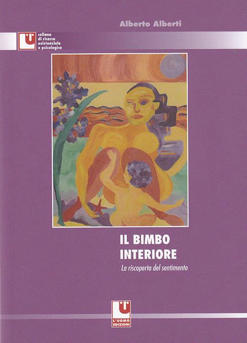 Il bimbo interiore. La riscoperta del sentimento - Alberto Alberti - copertina