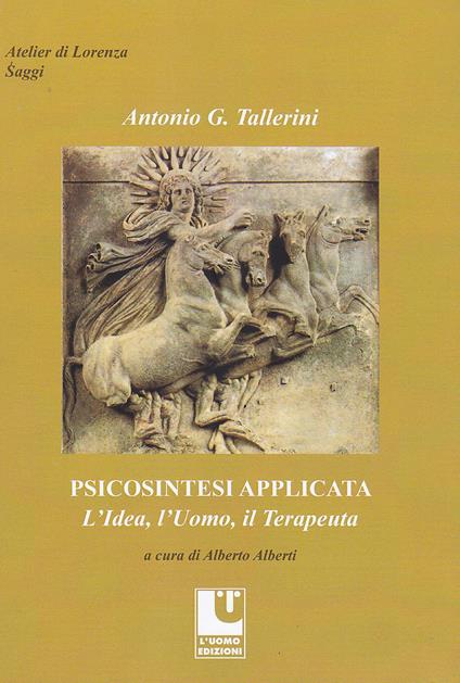 Psicosintesi applicata. L'idea, l'uomo, il terapeuta - Antonio G. Tallerini - copertina