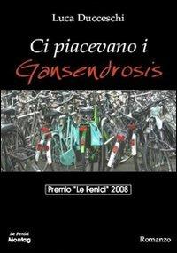 Ci piacevano i Gansendrosis - Luca Ducceschi - copertina