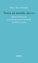 Verso un mondo nuovo. Eleanor Roosvelt e la Dichiarazione universale dei diritti umani