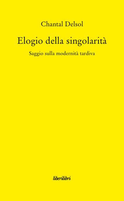 Elogio della singolarità. Saggio sulla modernità tardiva - Chantal Delsol - copertina