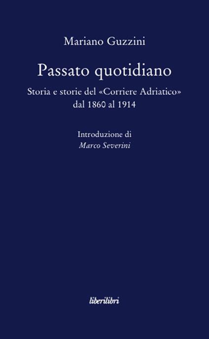 Passato quotidiano. Storia e storie del «Corriere Adriatico» dal 1860 al 1914 - Mariano Guzzini - copertina