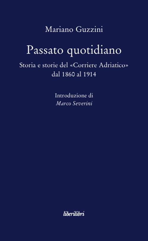 Passato quotidiano. Storia e storie del «Corriere Adriatico» dal 1860 al 1914 - Mariano Guzzini - copertina