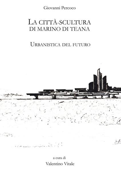 La città scultura di Marino di Teana. Urbanistica del futuro - Giovanni Precoco - copertina