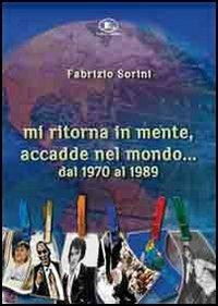 Mi ritorna in mente, accadde nel mondo... Dal 1970 al 1999 - Fabrizio Sorini - copertina