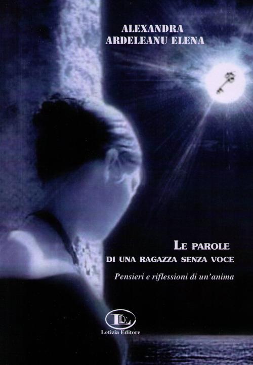 Le parole di una ragazza senza voce. Pensieri e riflessioni di un'anima - Elena A. Ardeleanu - copertina