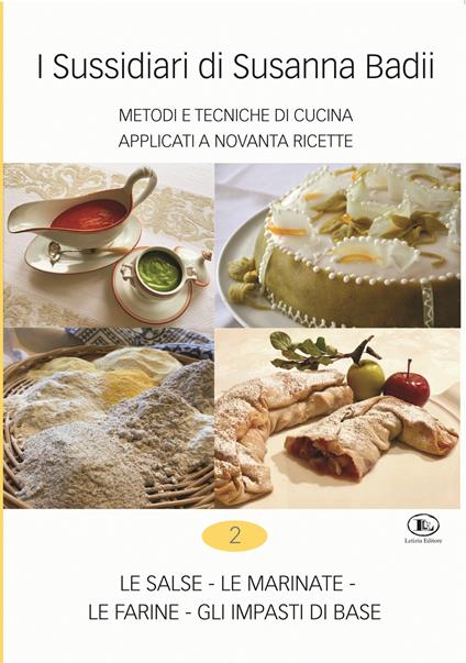 I sussidiari di Susanna Badii. Metodi e tecniche di cucina applicati a novanta ricette. Vol. 2: salse, le marinate, le farine, gli impasti di base, Le. - Susanna Badii - copertina