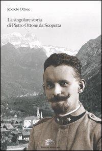 La singolare storia di Pietro Ottone da Scoppetta. Ediz. illustrata - Romolo Ottone - copertina