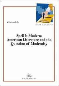 Spell it modern: american literature and the question of modernity - Maria Cristina Iuli - copertina