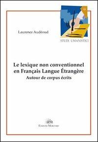 Le lexique non conventionnel en français langue étrangère. Autour de corpurs écrits - Laurence Audéoud - copertina