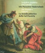 Tra Augusta e Venezia. La Scuola pittorica della Val Passiria-Zwischen Augsburg und Venedig. Die Passeirer Malerschule. Ediz. illustrata