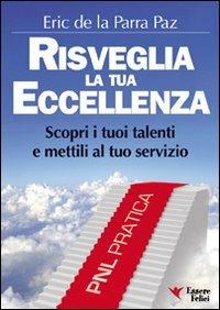 Risveglia la tua eccellenza. Scopri i tuoi talenti e e mettili al tuo servizio - Eric De La Parra Paz - copertina