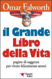 Il grande libro della vita. Pagine di saggezza per vivere felicemente sereni - Omar Falworth - copertina