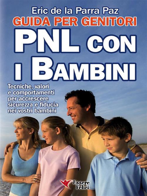 PNL con i bambini. Guida per genitori. Tecniche, valori e comportamenti per accrescere sicurezza e fiducia nei vostri bambini - Eric De La Parra Paz - ebook