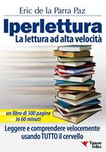 Iperlettura. La lettura ad alta velocità. Leggere e comprendere velocemente usando tutto il cervello