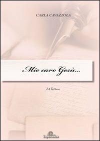 Mio caro Gesù. 24 lettere - Carla Cavazzola - copertina