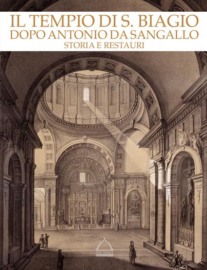 Il tempio di S. Biagio dopo Antonio da Sangallo. Storia e restauri. Catalogo della mostra (Montepulciano, 22 aprile-4 novembre 2018). Ediz. illustrata - copertina