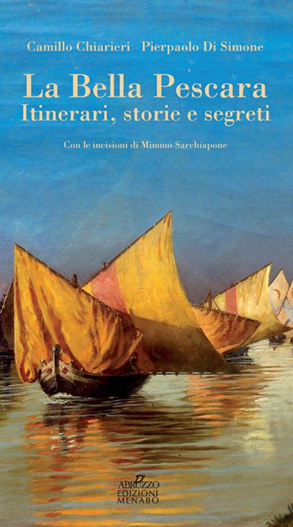 La bella Pescara. Itinerari, storie e segreti - Camillo Chiarieri,Pierpaolo Di Simone - copertina