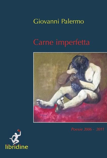 Carne imperfetta. Poesie 2006-2011 - Giovanni Palermo - copertina