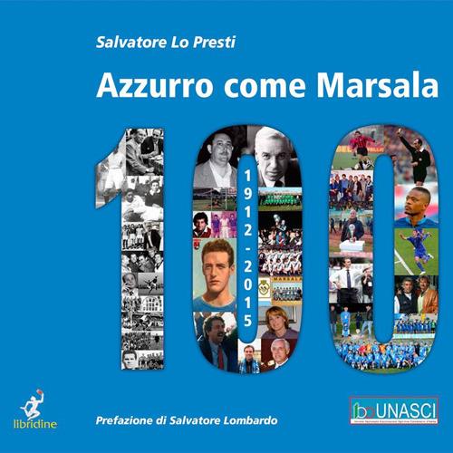 Azzurro come Marsala 100. Cento anni e più di calcio a Marsala - Salvatore Lo Presti - copertina